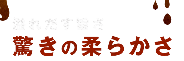 溢れだす旨さ驚きの柔らかさ