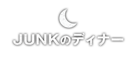JUNKのディナー